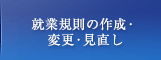 就業規則の作成・ 変更・見直し